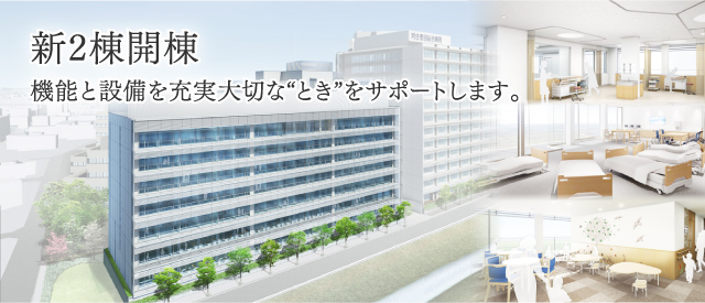 新2棟開棟 機能と設備を充実 大切な“とき”をサポートします。