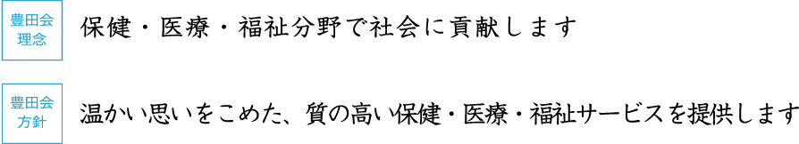 豊田会理念 保健・医療・福祉分野で社会に貢献します 豊田会方針 温かい思いをこめた、質の高い保健・医療・福祉サービスを提供します